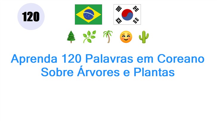 Aprenda 120 Palavras em Coreano Sobre Árvores e Plantas